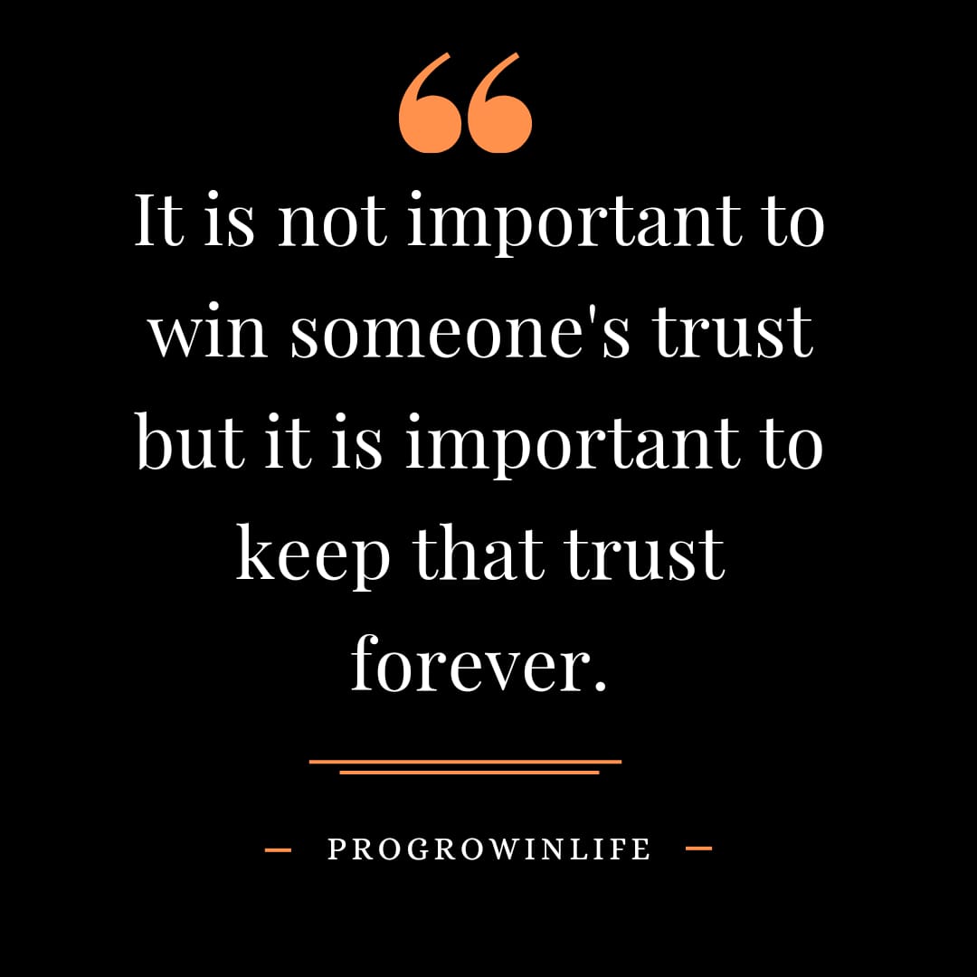 It is not important to win someone's trust but it is important to keep that trust forever