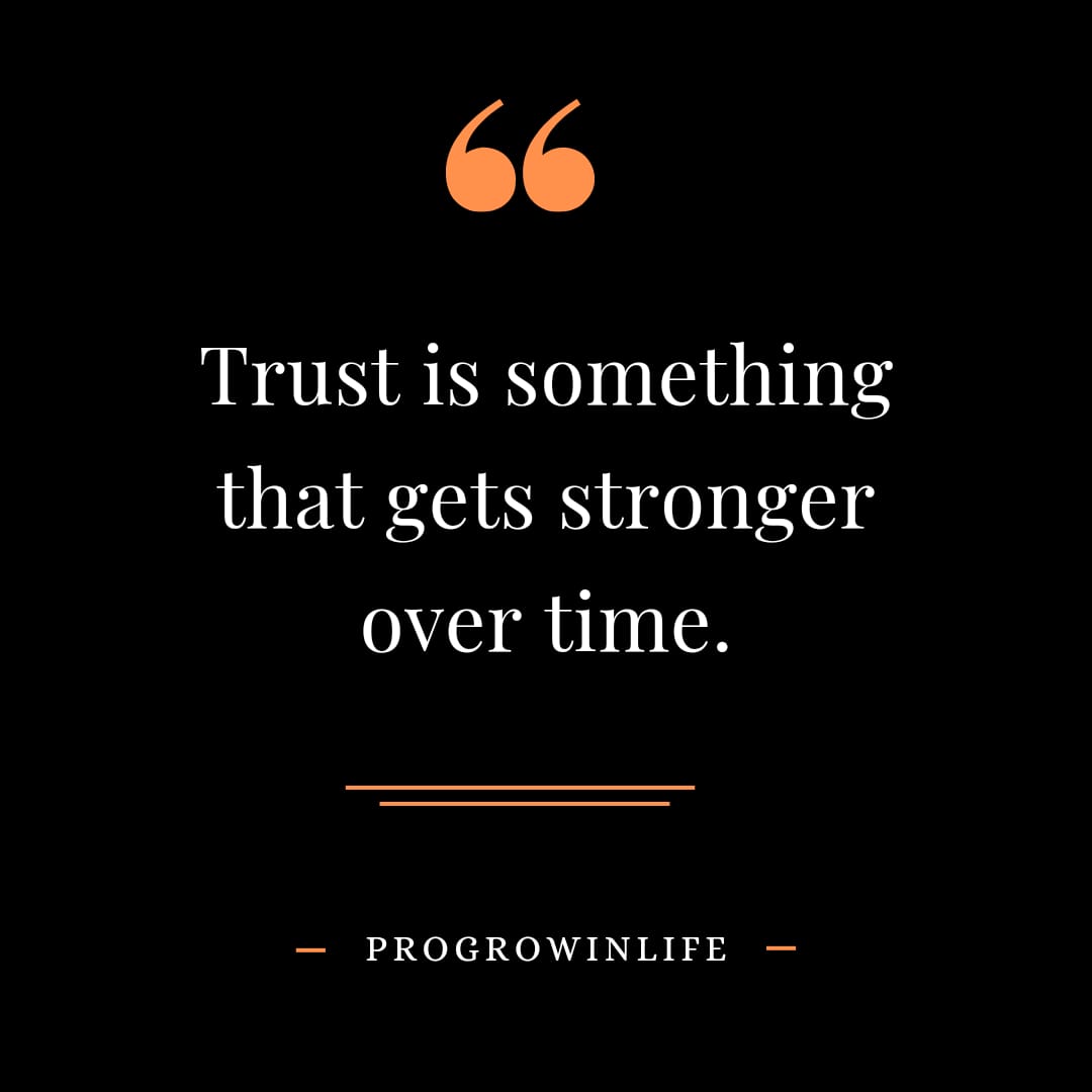 Trust is something that gets stronger over time.