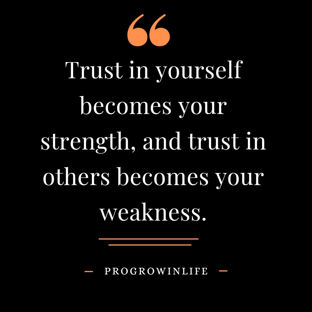 Trust in yourself becomes your strength, and trust in others becomes your weakness.