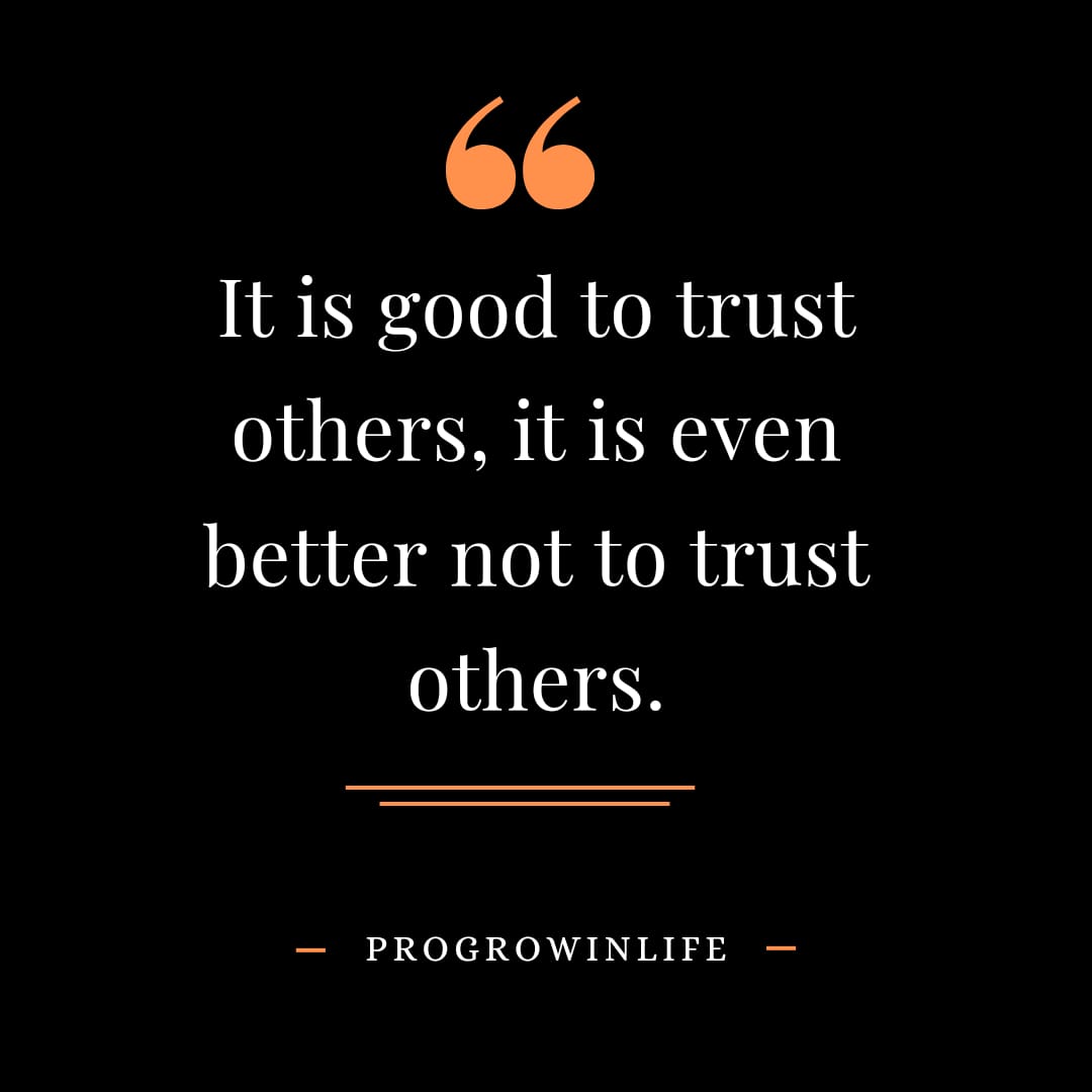 It is good to trust others, it is even better not to trust others.