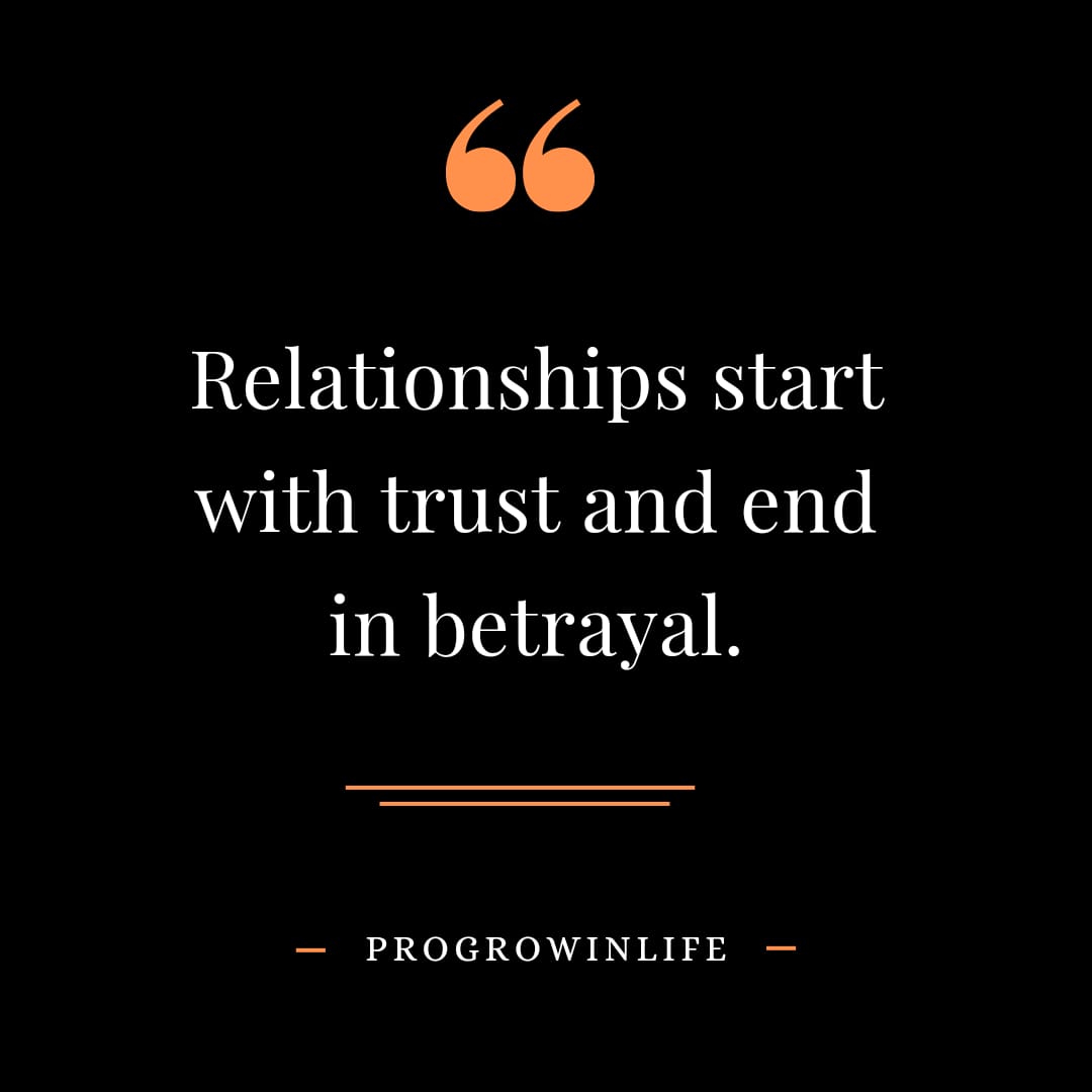 Relationships start with trust and ends with betrayal.