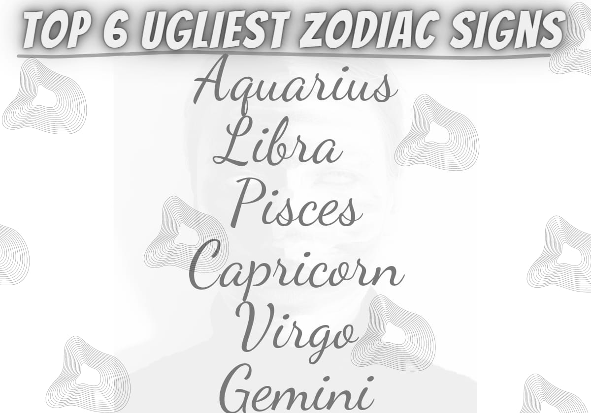 Top 6 ugliest zodiac signs.