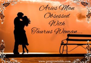 Aries man obsessed with Taurus woman (Aries man obsessed with Taurus woman)