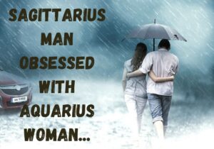 Sagittarius man obsessed with Aquarius woman (Sagittarius man obsessed with Aquarius woman)
