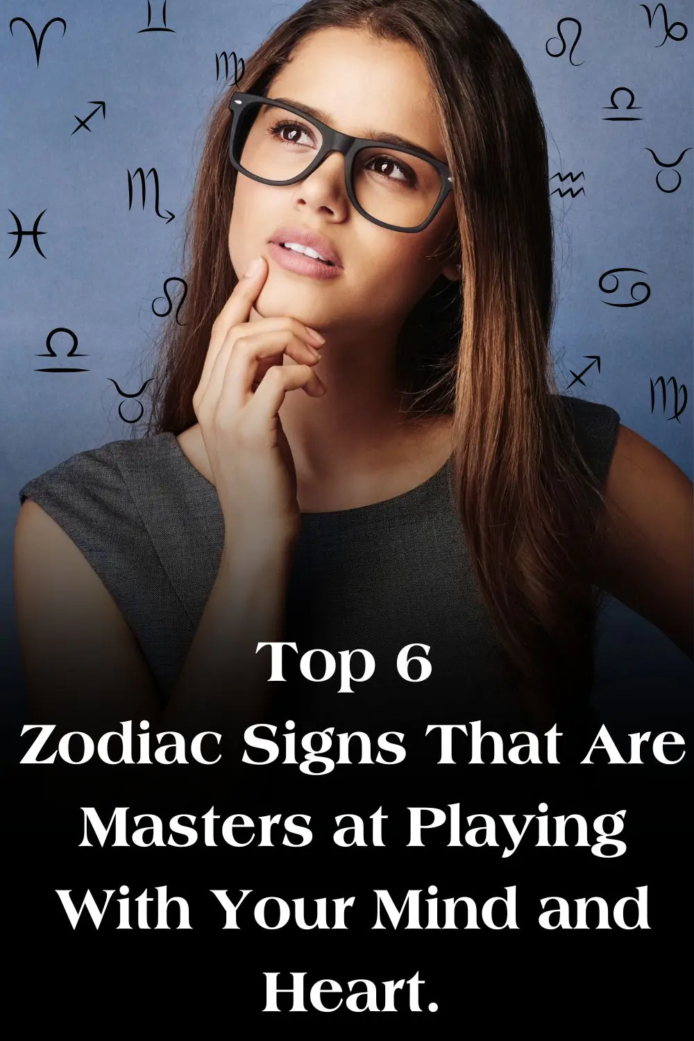 Top 6 Zodiac Signs That Are Masters at Playing With Your Mind and Heart